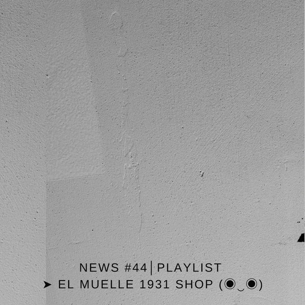 NEWS #44│PLAYLIST ➤ El Muelle 1931 Shop (◉‿◉)