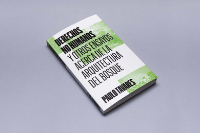 Derechos no humanos y otros ensayos acerca de la arquitectura del bosque - Paulo Tavares - ElMuelle1931