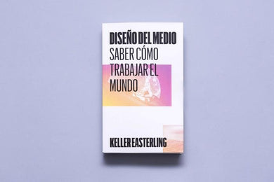 Diseño del medio: saber cómo trabajar el mundo - Keller Easterling - ElMuelle1931