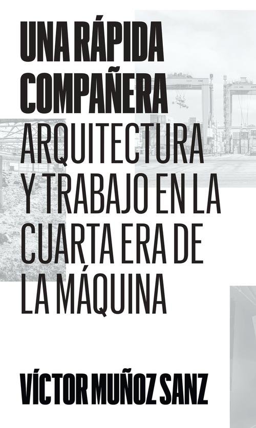 Una rápida compañera. Arquitectura y trabajo en la Cuarta Era de la Máquina - Víctor Muñoz Sanz - ElMuelle1931